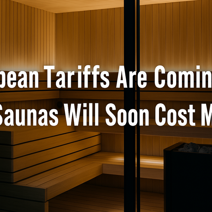 Tariffs on European Imports Are Coming – Here’s Why Your Dream Sauna Will Soon Cost More