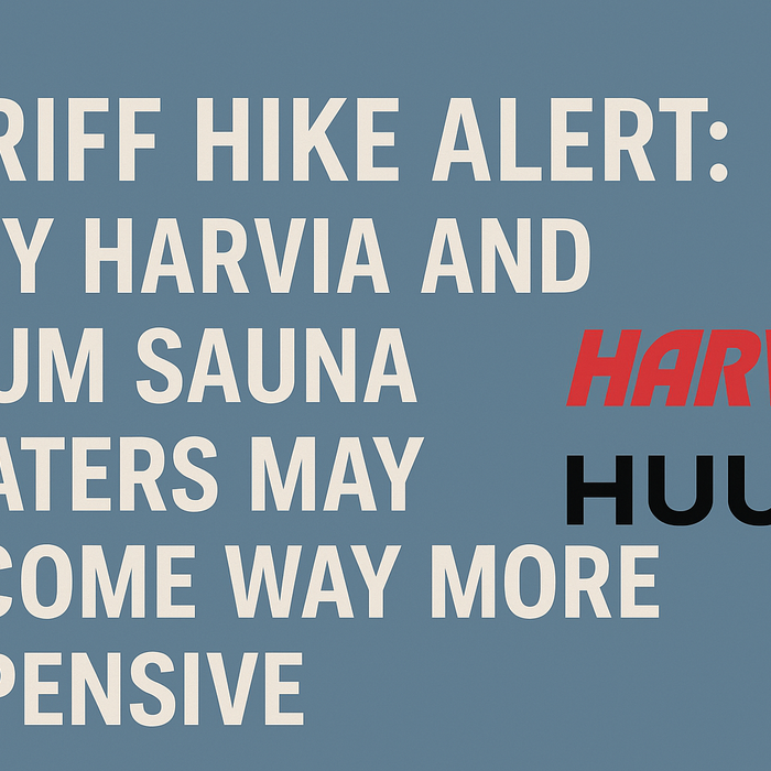 Tariff Hike Alert: Why Harvia and HUUM Sauna Heaters May Become Way More Expensive