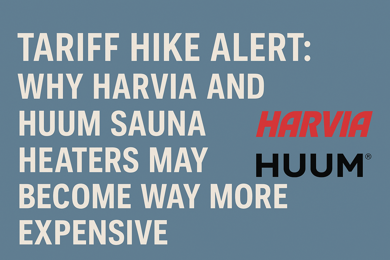Tariff Hike Alert: Why Harvia and HUUM Sauna Heaters May Become Way More Expensive