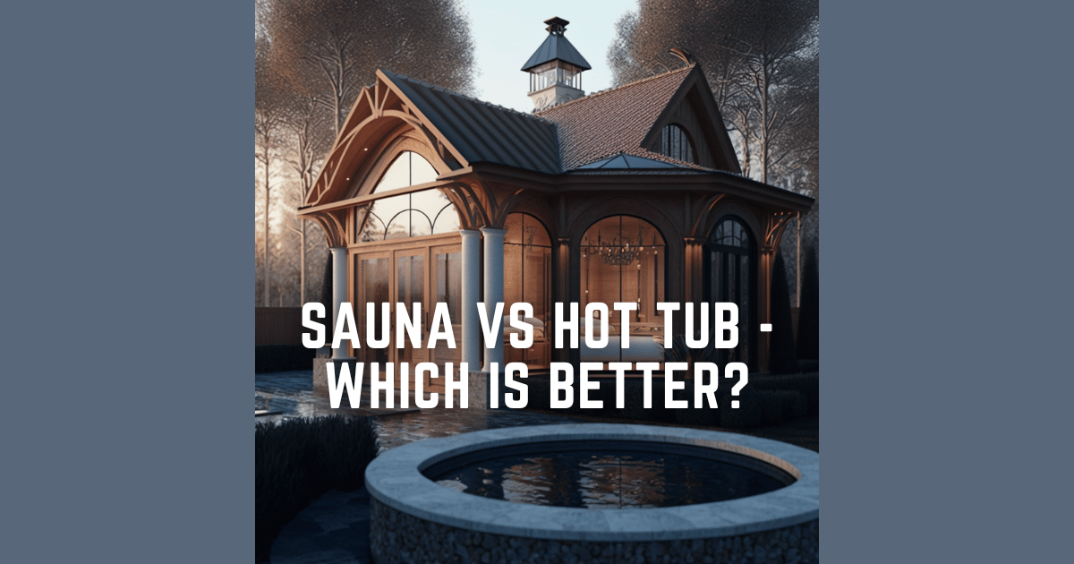 Sauna vs. Hot Tub: Which is Better for Your Backyard Oasis?