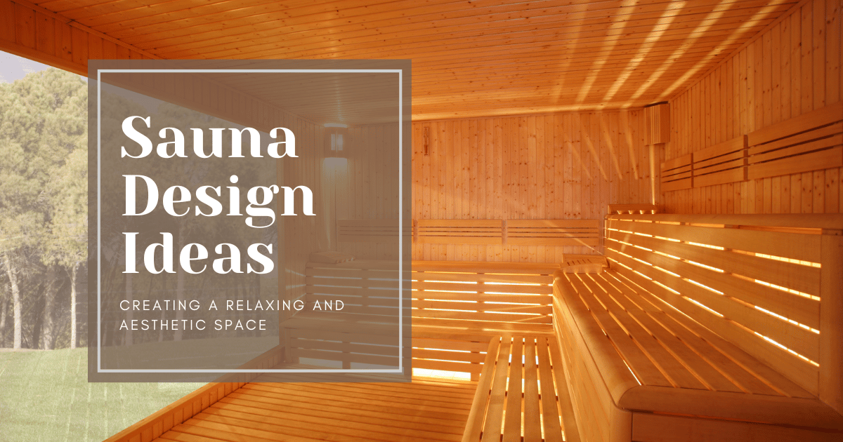 Sauna Design Ideas: Creating a Relaxing and Aesthetic Space for Your Home Sauna